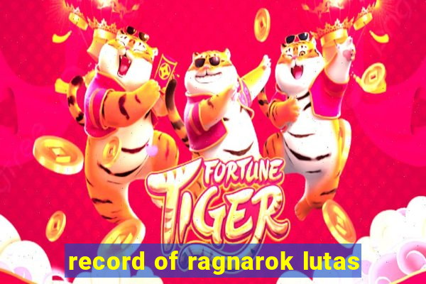 record of ragnarok lutas